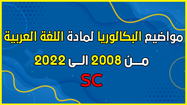 تحميل مواضيع بكالوريا مادة اللغة العربية من 2008 الى 2022 لجميع الشعب العلمية  في ملف واحد بصيغة pdf