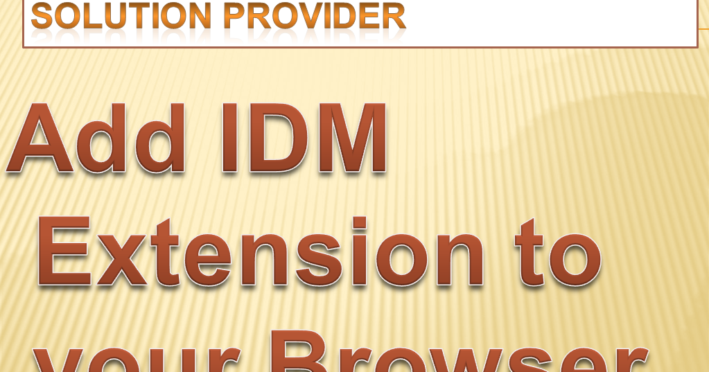 how to add idm extension to browser chrome mozilla firefox ...