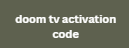 doom tv activation code