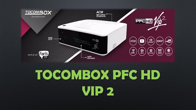 TOCOMBOX PFC HD VIP 2 NOVA ATUALIZAÇÃO SKS 61W ON V01.052 23/03/2020