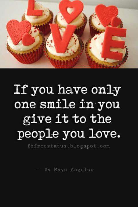 Happy Valentines Day Quotes, If you have only one smile in you give it to the people you love.