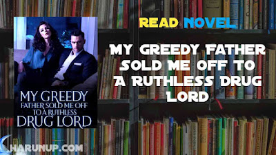 Read My Greedy Father Sold Me Off To A Ruthless Drug Lord Novel Full Episode