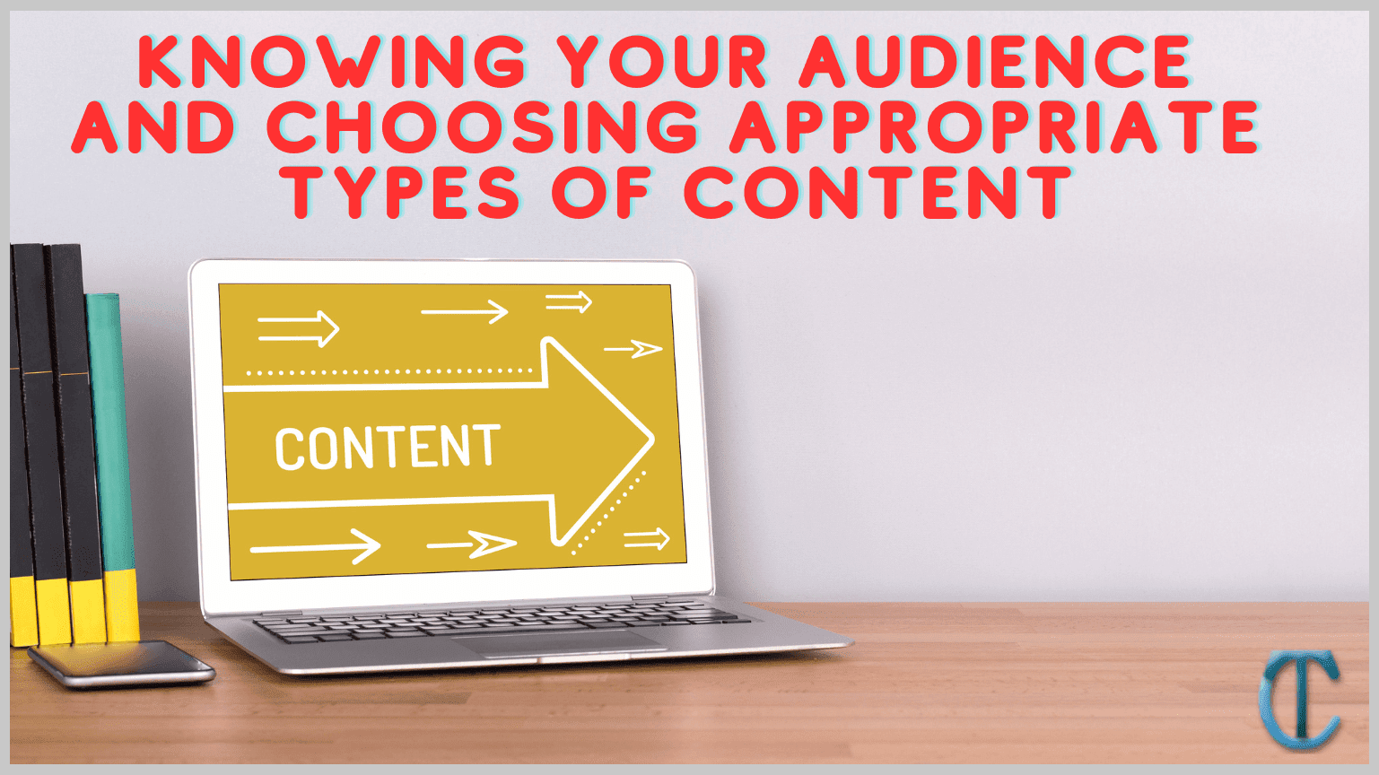 Know your audience and choose the right type of content