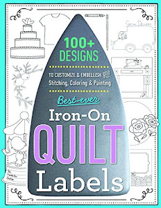 Best-Ever Iron-On Quilt Labels: 100+ Designs to Customize & Embellish with Stitching, Coloring & Painting