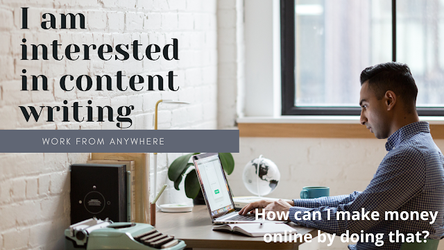I am Interested In Content Writing - How Can I Make Money Online By Doing That?