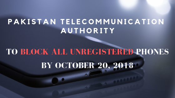 Pakistan Telecommunication Authority will Block all Unverified Mobile Phones and GSM Devices after 20 October 2018.