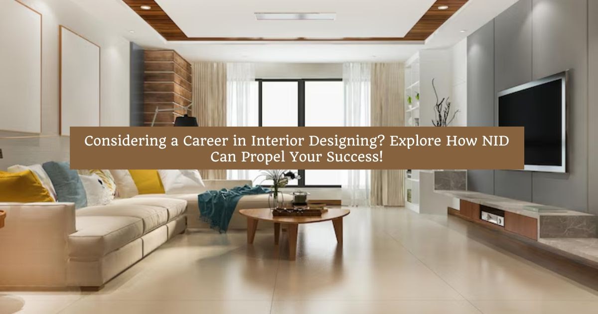 Considering a Career in Interior Designing? Explore How NID Can Propel Your Success!