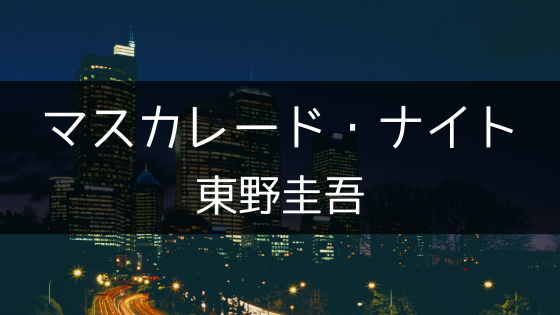 東野圭吾『マスカレード・ナイト』を読んだ感想・レビュー。1作目を軽々と超えてきた。