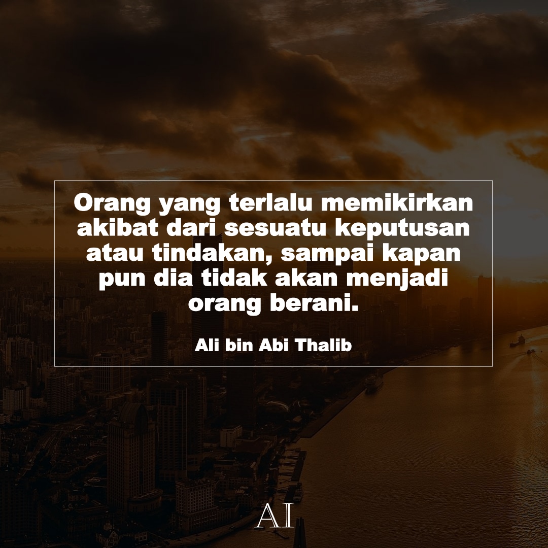 Wallpaper Kata Bijak Ali bin Abi Thalib  (Orang yang terlalu memikirkan akibat dari sesuatu keputusan atau tindakan, sampai kapan pun dia tidak akan menjadi orang berani.)