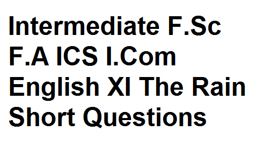 Intermediate F.Sc F.A ICS I.Com English XI The Rain Short Questions