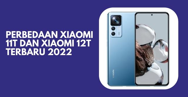 Perbedaan Xiaomi 11T dan Xiaomi 12T Terbaru 2022