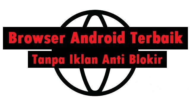 Browser Android Terbaik Tanpa Iklan Anti Blokir