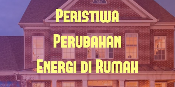 5+ Contoh Peristiwa Perubahan Energi di Rumah