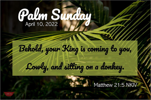 Palm trees in the background with text overlay that reads "Palm Sunday; April 10, 2022; Behold, your King is coming to you, Lowly, and sitting on a donkey; Matthew 21:5 NKJV