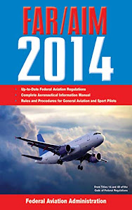 Federal Aviation Regulations/Aeronautical Information Manual 2014 (FAR/AIM: Federal Aviation Regulations & the Aeronautical Information Manual)