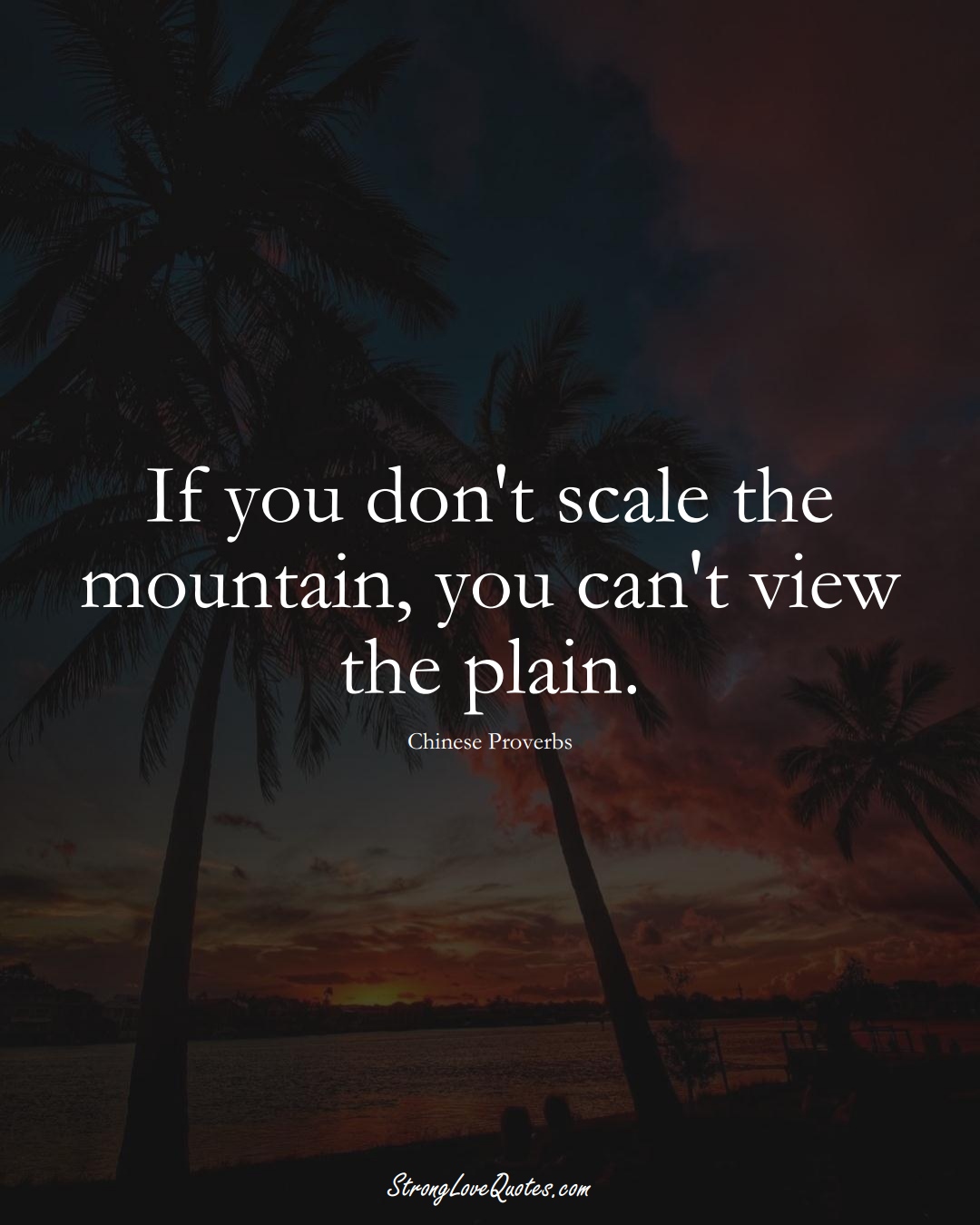 If you don't scale the mountain, you can't view the plain. (Chinese Sayings);  #AsianSayings