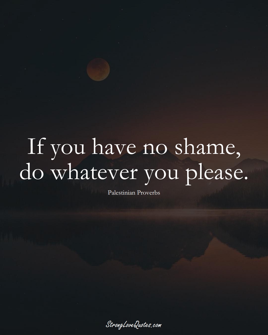 If you have no shame, do whatever you please. (Palestinian Sayings);  #MiddleEasternSayings