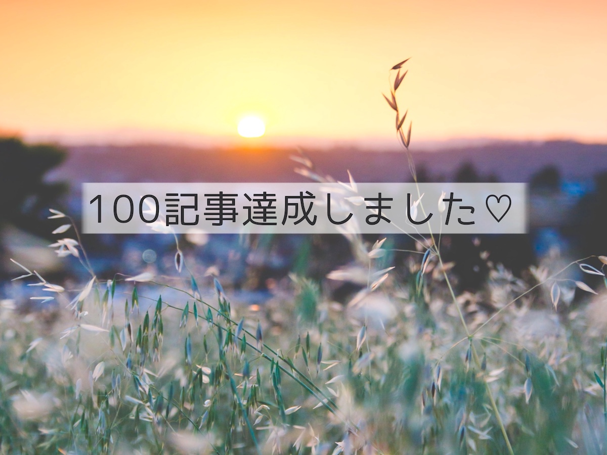 無事に100記事を達成しました！｜初心者主婦のBloggerでのんびりブログ