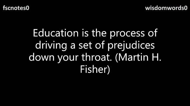 2. Education is the process of driving a set of prejudices down your throat. (Martin H. Fisher)