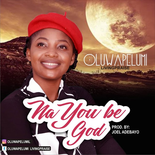 [Download Music] OluwaPelumi LivingPraise - Na You Be God