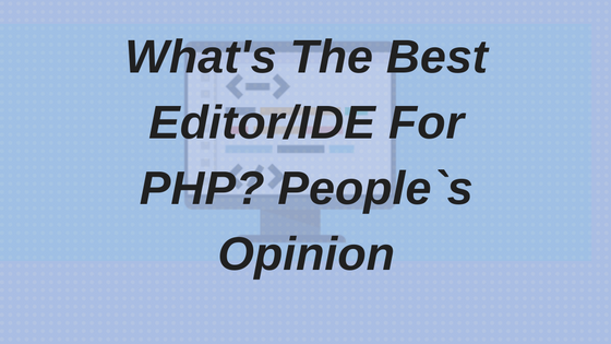 What's The Best Editor/IDE For PHP? People`s Opinion