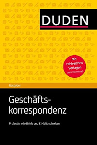 Duden Ratgeber - Geschäftskorrespondenz: Professionelle Briefe und E-Mails schreiben: Briefe, E-Mails und Kurznachrichten professionell schreiben