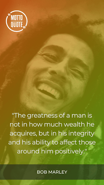 "The greatness of a man is not in how much wealth he acquires, but in his integrity and his ability to affect those around him positively."