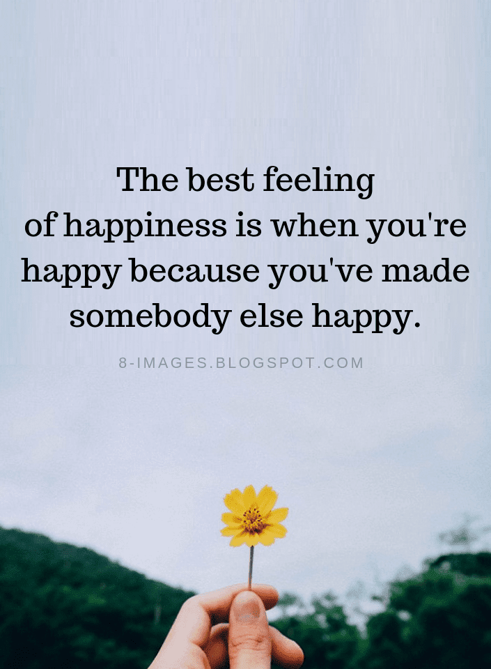 The best feeling  of happiness  is when you re happy  because 