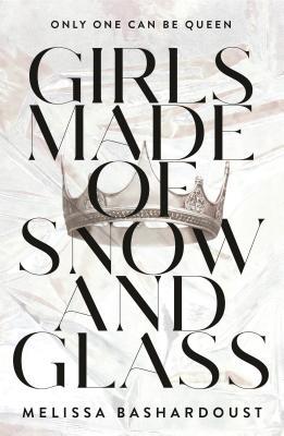 Girls Made of Snow and Glass by Melissa Bashardoust