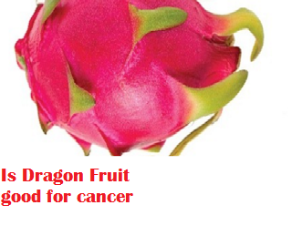 Is Dragon Fruit good for cancer