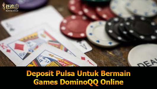 Deposit Pulsa Untuk Bermain Games DominoQQ Online