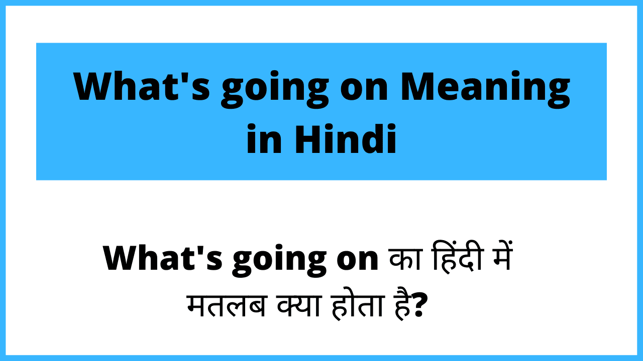 What’s going on Meaning in Hindi। What’s going on का अर्थ हिंदी में।