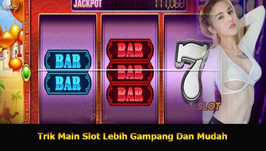 Trik Main Slot Lebih Gampang Dan Mudah