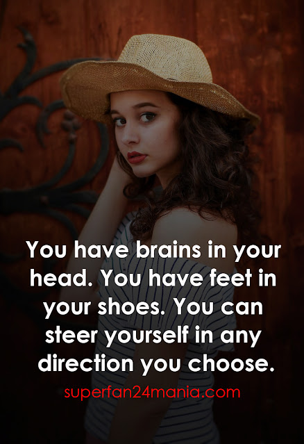 "You have brains in your head. You have feet in your shoes. You can steer yourself in any direction you choose."