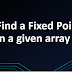 Find a Fixed Point in a given array