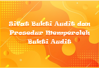 Sifat Bukti Audit dan Prosedur Memperoleh Bukti Audit