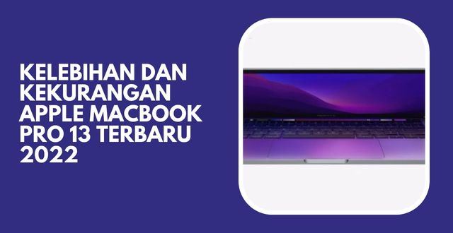 Kelebihan dan Kekurangan Apple MacBook Pro 13 Terbaru 2022