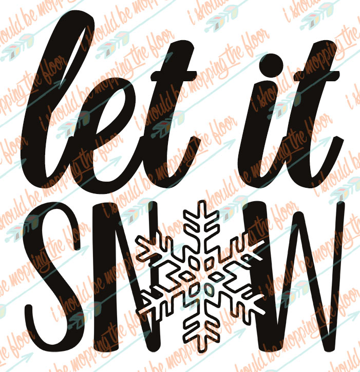 Download Let It Snow Svg And Printables I Should Be Mopping The Floor