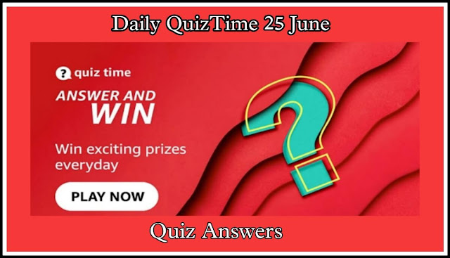 Amazon Quiz 25 June 2022 Answers : 5 सवालों के जवाब दे और जीते ₹25000 Amazon Pay