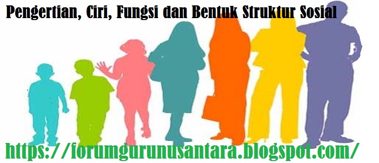 Pengertian, Ciri, Fungsi dan Bentuk Struktur Sosial