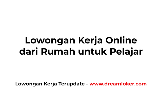 Lowongan Kerja Online dari Rumah untuk Pelajar