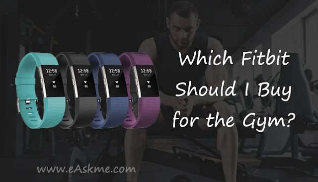 Which Fitbit Should I Buy for the Gym?: eAskme