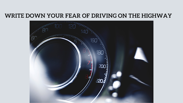 Fear of driving on highway: Write your fears.