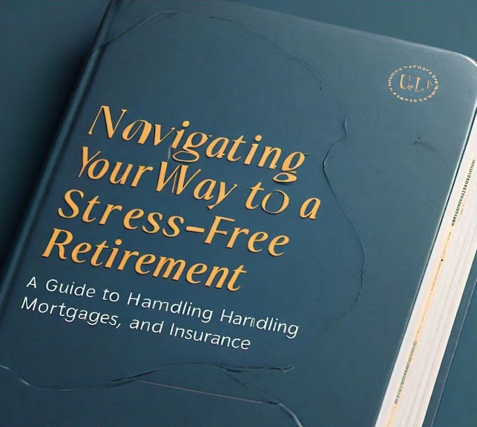 Navigating Your Way to a Stress-Free Retirement: A Guide to Handling Mortgages, Loans, and Insurance