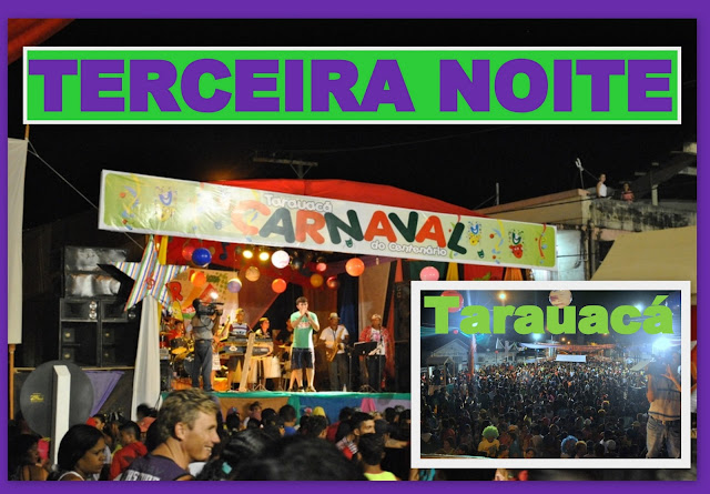 TARAUACÁ: TERCEIRA NOITE DE FOLIA NO CARNAVAL DO CENTENÁRIO