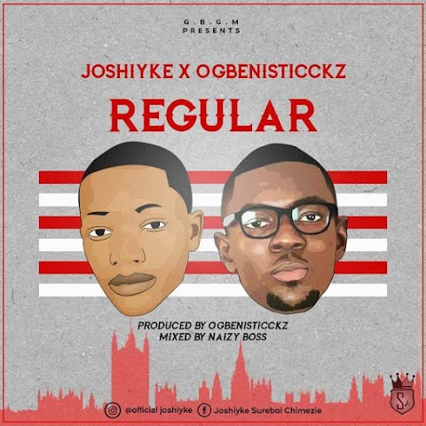 NEW MUSIC: REGULAR - JOSHIYKE X OGBENISTICCKZ