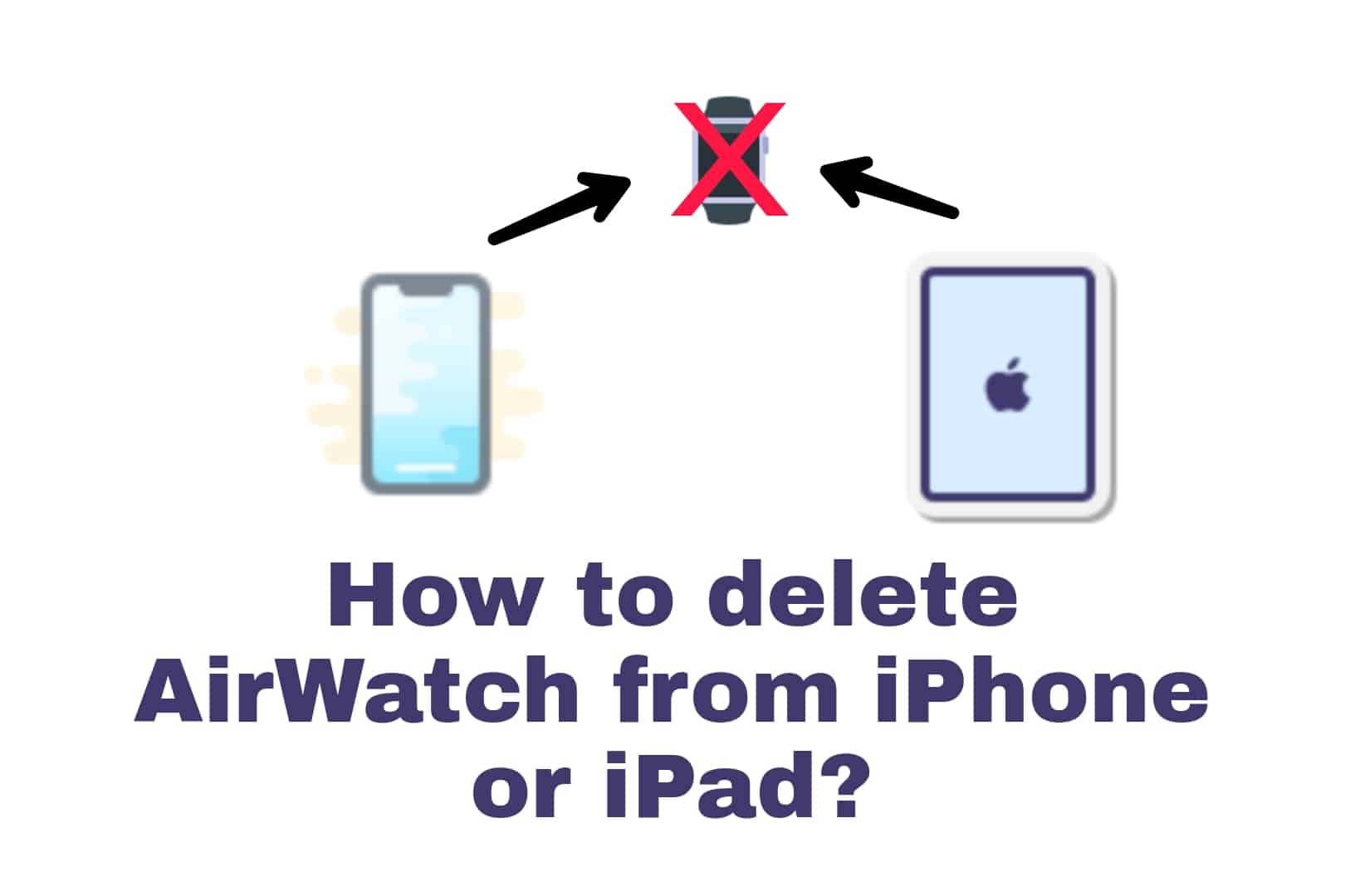 How to delete AirWatch from iPhone and iPad