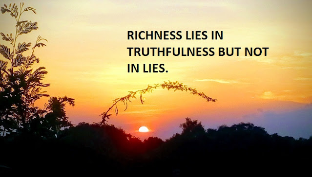 RICHNESS LIES IN TRUTHFULNESS BUT NOT IN LIES.