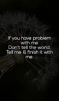 If you have problem with me Don't tell the world, Tell me & finish it with me.