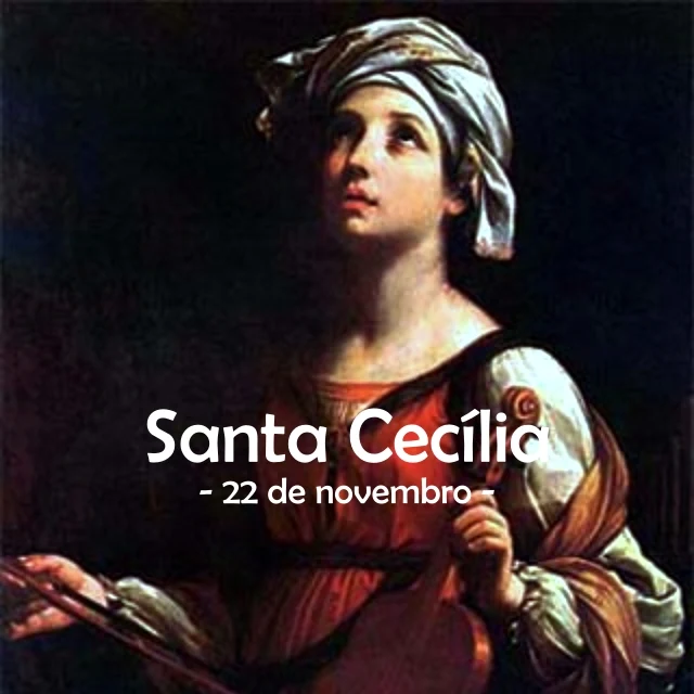 Santa Cecília, virgem, mártir (séc. III ou IV) – 22 de novembro